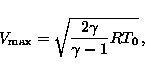 \begin{displaymath}V_{\mathrm{max}}=\sqrt{\frac{2\gamma}{\gamma-1}RT_{0}}\, ,\end{displaymath}